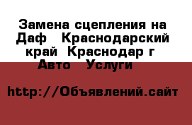 Замена сцепления на Даф - Краснодарский край, Краснодар г. Авто » Услуги   